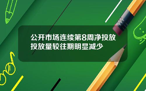 公开市场连续第8周净投放投放量较往期明显减少