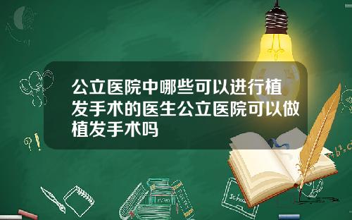 公立医院中哪些可以进行植发手术的医生公立医院可以做植发手术吗