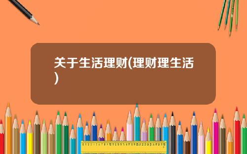 关于生活理财(理财理生活)