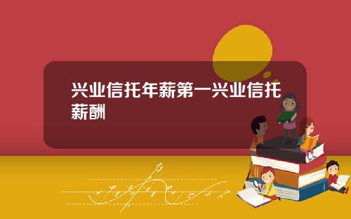 兴业信托年薪第一兴业信托薪酬