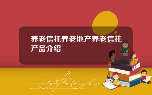 养老信托养老地产养老信托产品介绍