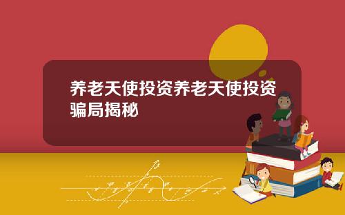 养老天使投资养老天使投资骗局揭秘