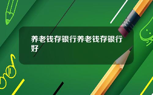 养老钱存银行养老钱存银行好