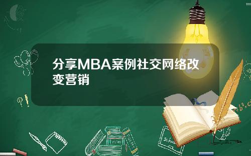 分享MBA案例社交网络改变营销