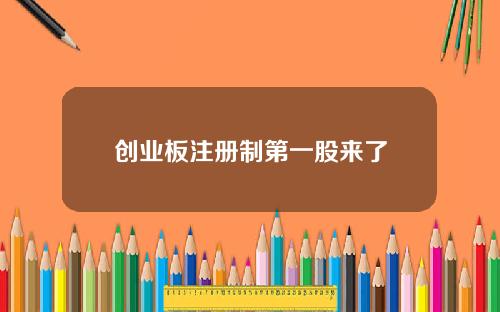 创业板注册制第一股来了