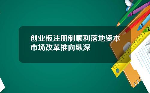 创业板注册制顺利落地资本市场改革推向纵深
