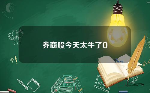 券商股今天太牛了0