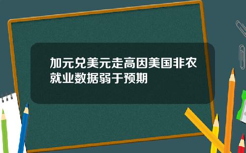 加元兑美元走高因美国非农就业数据弱于预期
