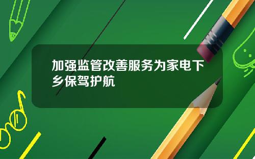 加强监管改善服务为家电下乡保驾护航