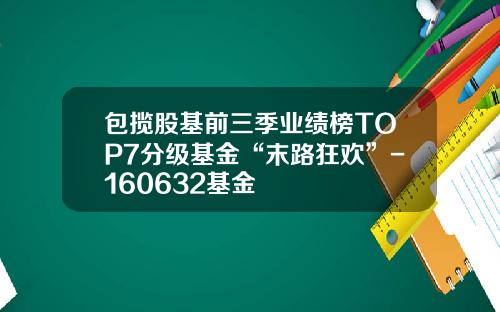 包揽股基前三季业绩榜TOP7分级基金“末路狂欢”-160632基金