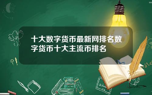 十大数字货币最新网排名数字货币十大主流币排名