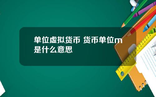 单位虚拟货币 货币单位m是什么意思