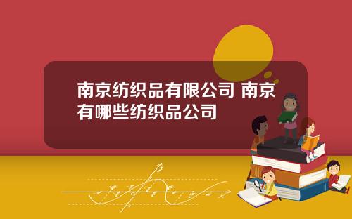 南京纺织品有限公司 南京有哪些纺织品公司