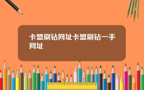 卡盟刷钻网址卡盟刷钻一手网址
