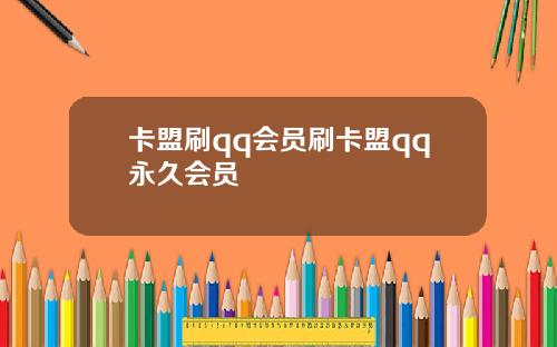 卡盟刷qq会员刷卡盟qq永久会员