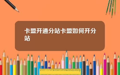 卡盟开通分站卡盟如何开分站