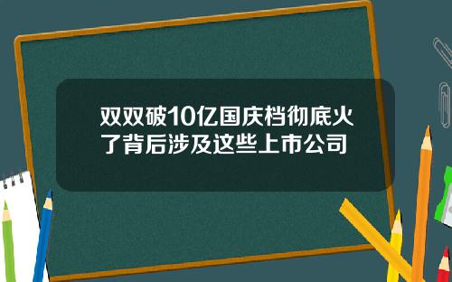 双双破10亿国庆档彻底火了背后涉及这些上市公司