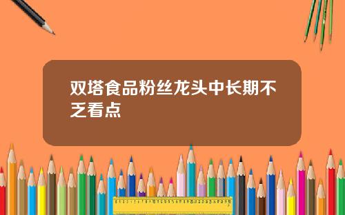 双塔食品粉丝龙头中长期不乏看点