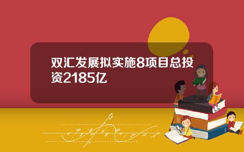 双汇发展拟实施8项目总投资2185亿