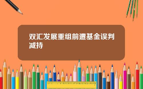 双汇发展重组前遭基金误判减持