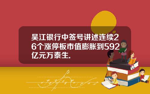 吴江银行中签号讲述连续26个涨停板市值膨胀到592亿元万泰生.