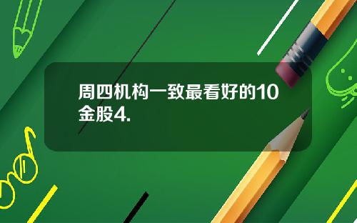 周四机构一致最看好的10金股4.