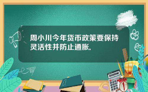 周小川今年货币政策要保持灵活性并防止通胀.