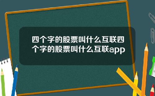 四个字的股票叫什么互联四个字的股票叫什么互联app