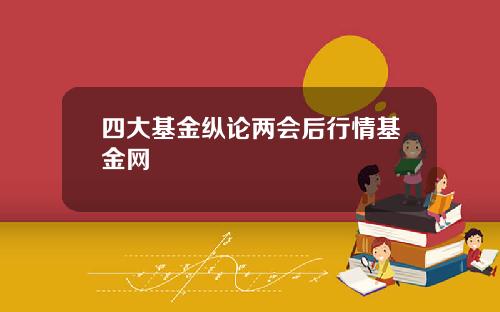 四大基金纵论两会后行情基金网