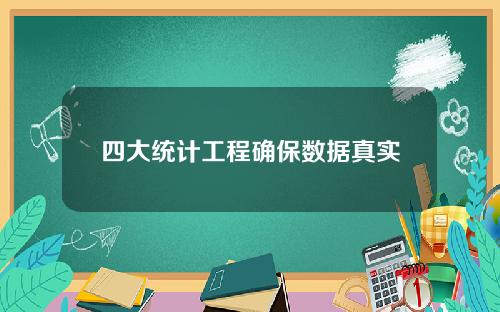 四大统计工程确保数据真实
