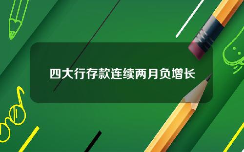 四大行存款连续两月负增长