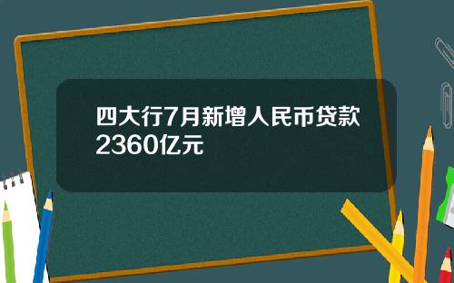 四大行7月新增人民币贷款2360亿元