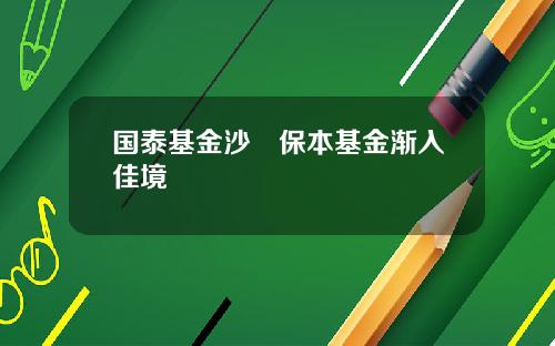 国泰基金沙骎保本基金渐入佳境