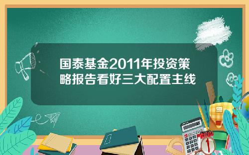 国泰基金2011年投资策略报告看好三大配置主线