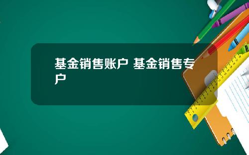 基金销售账户 基金销售专户