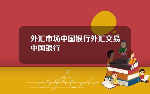 外汇市场中国银行外汇交易中国银行