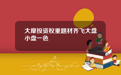 大摩投资权重题材齐飞大盘小盘一色