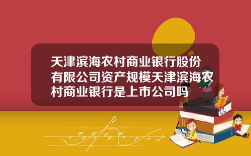 天津滨海农村商业银行股份有限公司资产规模天津滨海农村商业银行是上市公司吗