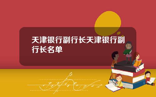 天津银行副行长天津银行副行长名单