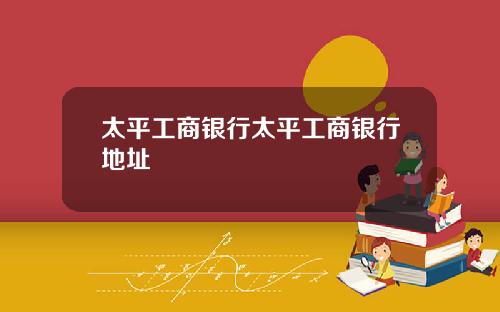 太平工商银行太平工商银行地址