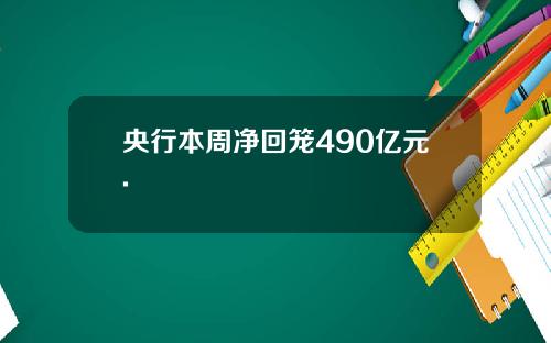 央行本周净回笼490亿元.