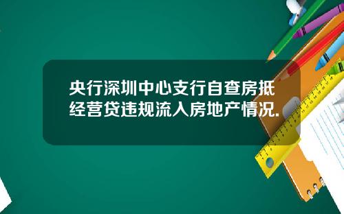 央行深圳中心支行自查房抵经营贷违规流入房地产情况.