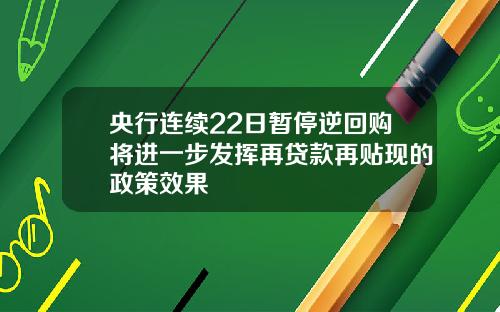 央行连续22日暂停逆回购将进一步发挥再贷款再贴现的政策效果