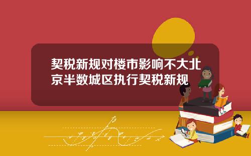 契税新规对楼市影响不大北京半数城区执行契税新规