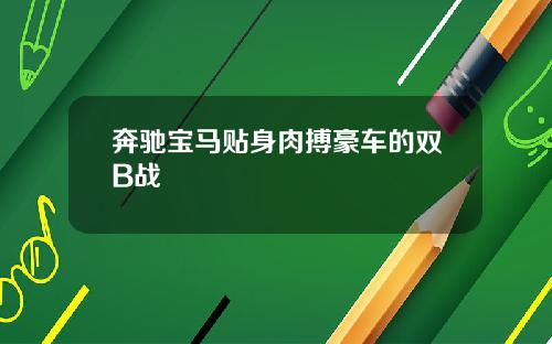 奔驰宝马贴身肉搏豪车的双B战