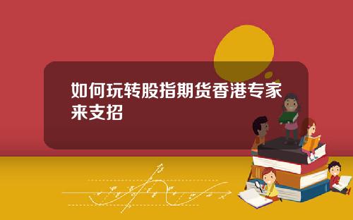 如何玩转股指期货香港专家来支招