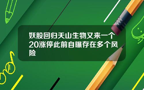 妖股回归天山生物又来一个20涨停此前自曝存在多个风险