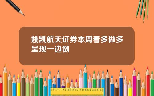 姚凯航天证券本周看多做多呈现一边倒