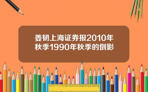 姜韧上海证券报2010年秋季1990年秋季的倒影