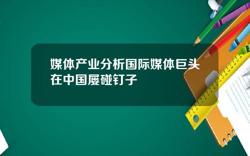 媒体产业分析国际媒体巨头在中国屡碰钉子